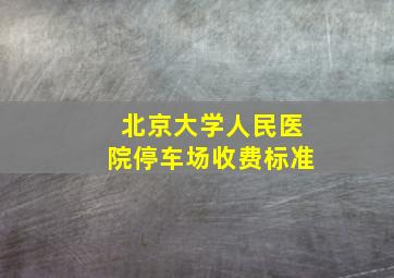 北京大学人民医院停车场收费标准