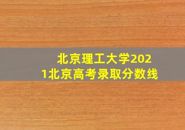 北京理工大学2021北京高考录取分数线