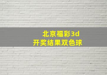 北京福彩3d开奖结果双色球