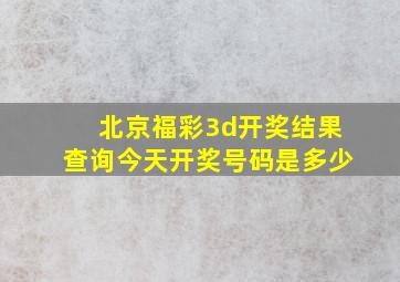 北京福彩3d开奖结果查询今天开奖号码是多少