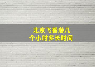 北京飞香港几个小时多长时间