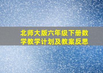 北师大版六年级下册数学教学计划及教案反思