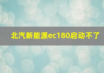 北汽新能源ec180启动不了