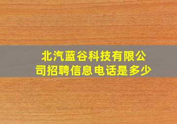 北汽蓝谷科技有限公司招聘信息电话是多少