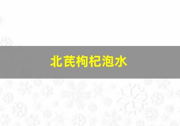 北芪枸杞泡水