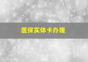 医保实体卡办理