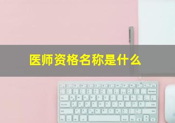 医师资格名称是什么