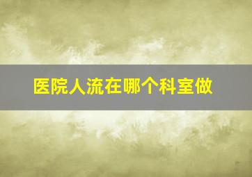 医院人流在哪个科室做