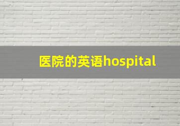 医院的英语hospital