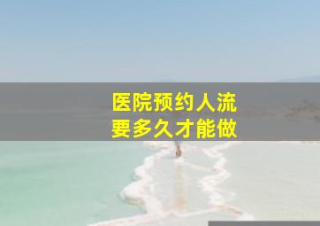 医院预约人流要多久才能做