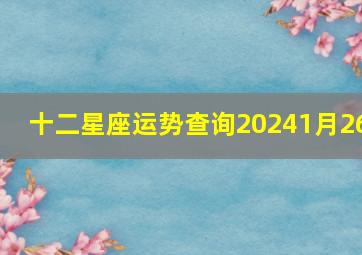 十二星座运势查询20241月26