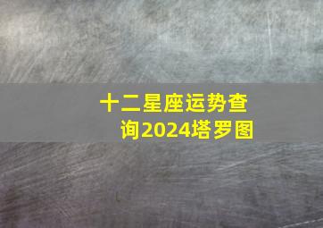 十二星座运势查询2024塔罗图