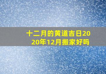 十二月的黄道吉日2020年12月搬家好吗