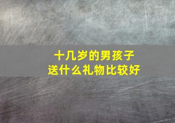 十几岁的男孩子送什么礼物比较好