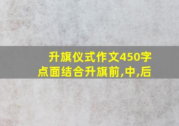 升旗仪式作文450字点面结合升旗前,中,后