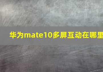 华为mate10多屏互动在哪里