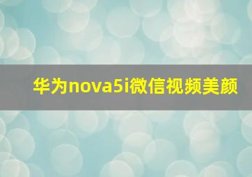 华为nova5i微信视频美颜