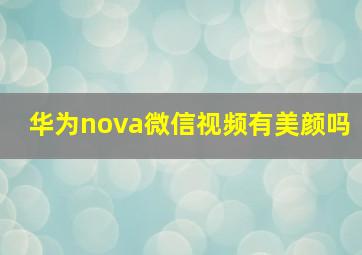 华为nova微信视频有美颜吗