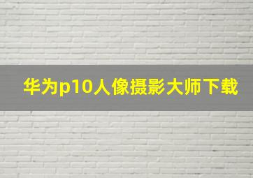 华为p10人像摄影大师下载