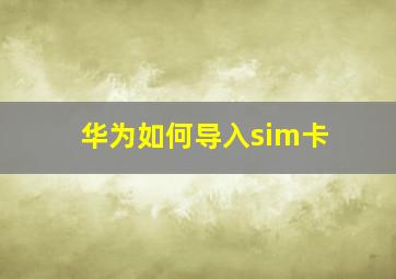 华为如何导入sim卡