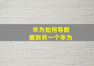 华为如何导数据到另一个华为