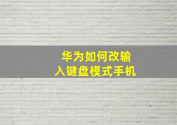 华为如何改输入键盘模式手机