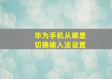 华为手机从哪里切换输入法设置