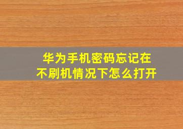 华为手机密码忘记在不刷机情况下怎么打开