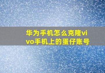 华为手机怎么克隆vivo手机上的蛋仔账号