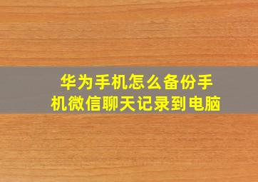 华为手机怎么备份手机微信聊天记录到电脑