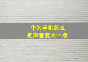 华为手机怎么把声音变大一点