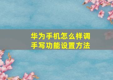 华为手机怎么样调手写功能设置方法