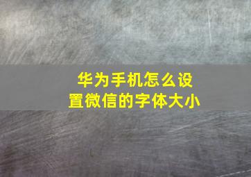 华为手机怎么设置微信的字体大小