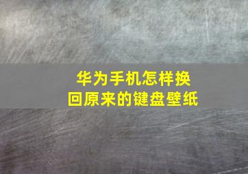 华为手机怎样换回原来的键盘壁纸