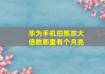 华为手机拍照放大倍数那里有个月亮