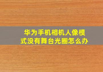 华为手机相机人像模式没有舞台光圈怎么办