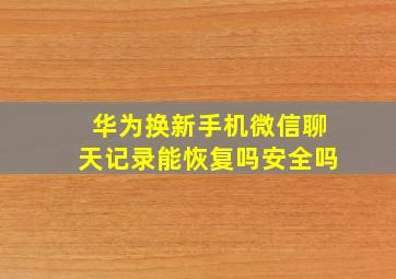 华为换新手机微信聊天记录能恢复吗安全吗