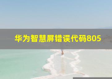 华为智慧屏错误代码805