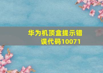 华为机顶盒提示错误代码10071