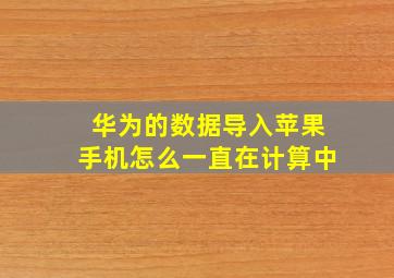 华为的数据导入苹果手机怎么一直在计算中