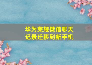 华为荣耀微信聊天记录迁移到新手机