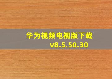 华为视频电视版下载v8.5.50.30