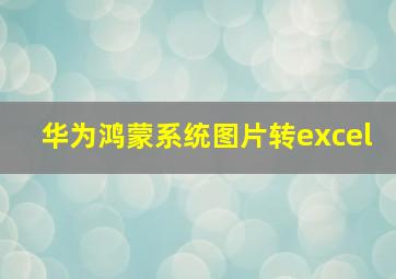 华为鸿蒙系统图片转excel