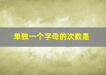 单独一个字母的次数是