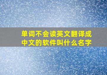 单词不会读英文翻译成中文的软件叫什么名字