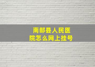 南部县人民医院怎么网上挂号