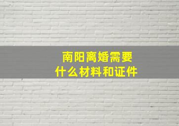 南阳离婚需要什么材料和证件