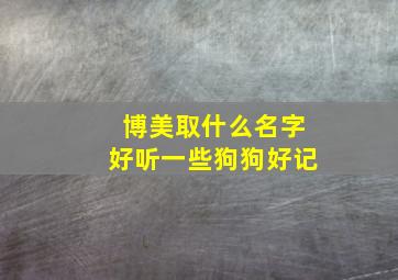 博美取什么名字好听一些狗狗好记