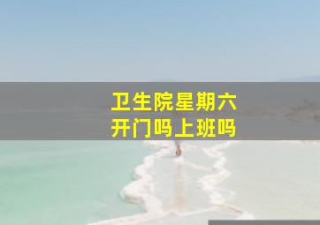 卫生院星期六开门吗上班吗