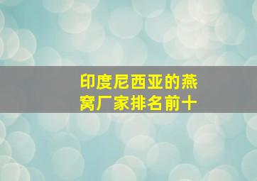 印度尼西亚的燕窝厂家排名前十